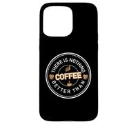 There is Nothing Better Than Coffee Cafeine Baristas Coque pour iPhone 15 Pro Max