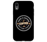There is Nothing Better Than Coffee Cafeine Baristas Coque pour iPhone XR