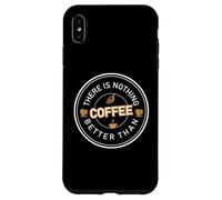 There is Nothing Better Than Coffee Cafeine Baristas Coque pour iPhone XS Max