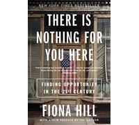 Fiona Hill – There Is Nothing for You Here – Finding Opportunity in the Twenty-First Century –Broché