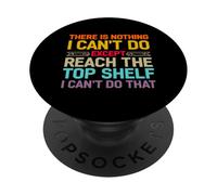 There is Nothing I Can't Do Except Reach The Top Shelf Humour PopSockets PopGrip Adhésif