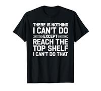 There is Nothing I Can't Do Except Reach The Top Shelf Humour T-Shirt Graphique avec Valeur