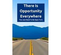 There Is Opportunity Everywhere: You Just Need To Be Open To It