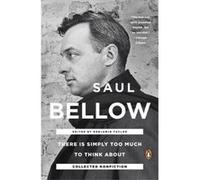 There Is Simply Too Much To Think About by Saul Bellow Benjamin Taylor, Saul Bellow (Auteur)