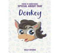 There Is Something Special About That Donkey by Billy Sparks Billy Sparks (Auteur)