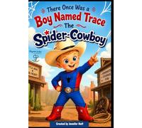 There Once Was a Boy Named Trace: The Spider-Cowboy: Personalized Children’s Book About Imagination, Sibling Love, Cowboys & Superheroes