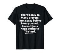 There Only So Many Prayers Imma Pray Before I Cuss You Out T-Shirt