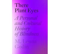 There Plant Eyes: A Personal and Cultural History of Blindness