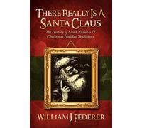 There Really Is a Santa Claus: The History of St. Nicholas & Christmas Holiday Traditions