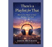 There’s a Playlist for That.: How to Use Music to Enter the State You Need