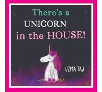There’s a UNICORN in the HOUSE!: A Sparkly Story About Being Yourself and Letting Your True Colours Shine
