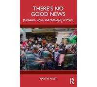 There’s No Good News: Journalism, Crisis, and the Philosophy of Praxis