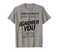 There’s No Need to Repeat Yourself Humor Ignored You Funny T-Shirt