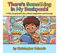 There’s Something in My Backpack!: A Silly, Suspenseful Story About Imagination and Courage