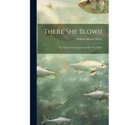 There She Blows!: The Whales We Caught And How We Did It