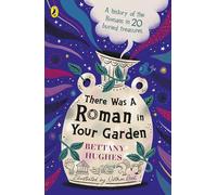 There Was a Roman in Your Garden: A history of the Romans in 20 buried treasures