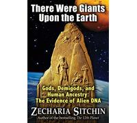 There Were Giants Upon the Earth: Gods, Demigods, and Human Ancestry: The Evidence of Alien DNA