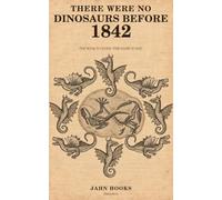THERE WERE NO DINOSAURS BEFORE 1842: The Bone Is Older. The Name Is Not.