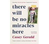 There Will Be No Miracles Here: A memoir from the dark side of the American Dream