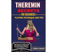 THEREMIN SECRETS FOR BEGINNERS PLAYING TECHNIQUE AND TIPS: Master the Art of Touchless Sound with Simple Steps, Hand Control Tricks, and Playing Confidence-No Musical Experience Needed