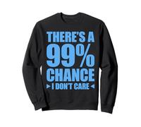 There's A 99% Chance That I Don't Care Sweatshirt