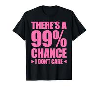 There's A 99% Chance That I Don't Care T-Shirt
