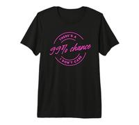 There's A 99% Chance That I Don't Care T-Shirt Haut de Gamme