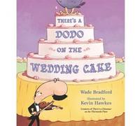 Theres a Dodo on the Wedding Cake by Wade Bradford Wade Bradford , Illustrated by Kevin Hawkes (Auteur)
