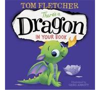 Theres A Dragon in Your Book by Tom Fletcher & Illustrated by Greg Abbott Tom Fletcher Illustrated by Greg Abbott (Auteur)