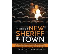 There's A New Sheriff In Town: The Project Manager's Proven Guide To Successfully Taking Over Ongoing Projects And Getting The Work Done