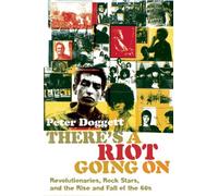 There's a Riot Going On: Revolutionaries, Rock Stars, and the Rise and Fall of the '60s
