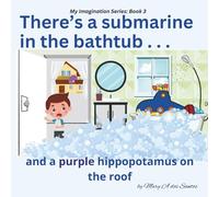 There's a Submarine in the Bathtub: . . . and a Purple Hippopotamus on the Roof
