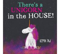 There's a UNICORN in the HOUSE!: A Sparkly Story About Being Yourself and Letting Your True Colours Shine