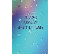 THERE'S ALWAYS ANOTHER WAY.