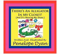 There's An Alligator In My Closet! (And It's Wearing My Shoes.)