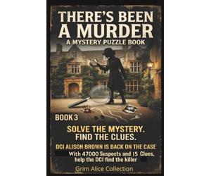 There's Been a Murder! Book 3: DCI Alison Brown is back! A Logic Murder Mystery Puzzle 47000 Suspects, 15 Clues and One Killer to Catch, You find who the Killer isn't
