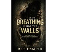 There's Breathing Inside The Walls: And Other Disturbing Stories