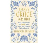 There's Grace for That Hope-Filled Truths for Moms Who Feel Like They're Falling Behind - Elizabeth Spenner - Baker publishing group - ebook (ePub) - Livre