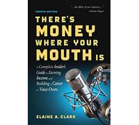 There's Money Where Your Mouth Is (Fourth Edition): A Complete Insider's Guide to Earning Income and Building a Career in Voice-Overs