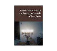 There's No Clock In The Forest, A Comedy In Two Parts