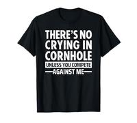 There's No Crying in Cornhole Unless You Compete Against Me T-Shirt