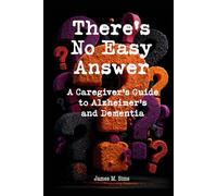 There's No Easy Answer: A Caregiver’s Guide to Alzheimer’s and Dementia