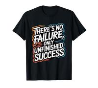 « There's No Failure, Only Unfinished Success » T-Shirt