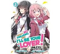 There's No Freaking Way I'll be Your Lover! Unless... (Light Novel) Vol. 2