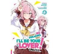 There's No Freaking Way I'll be Your Lover! Unless... (Light Novel) Vol. 6