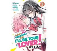 Theres No Freaking Way Ill be Your Lover Unless... Manga Vol. 3 by Teren Mikami Teren Mikami (Auteur)