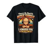 There's No Need to Repeat Yourself I Ignored You First Time T-Shirt