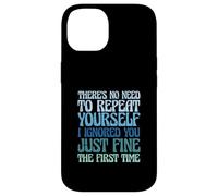 There's No Need to Repeat Yourself I Ignored You Just Fine Coque pour iPhone 14
