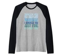 There's No Need to Repeat Yourself I Ignored You Just Fine Manche Raglan