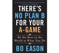 There's No Plan B for Your A-Game: Be the Best in the World at What You Do